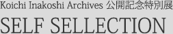 Koichi Inakoshi Archives 公開記念特別展 SELF SELLECTION